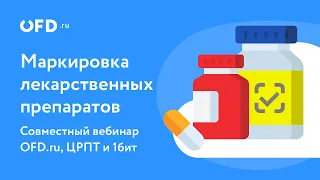 Маркировка лекарственных препаратов. Совместный вебинар OFDru, ЦРПТ и 1бит