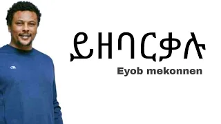 Eyob mekonnen Yezebarkalu | ይዘባርቃሉ Ethiopian music lyrics🎶
