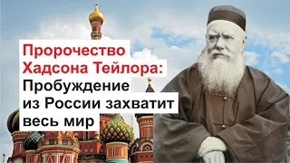 Духовное пробуждение из России захватит весь мир |  Пророчество Хадсона Тейлора