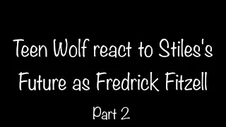 Teen Wolf react to Stiles's future as Fredrick Fitzell (PART 2) [read description!]