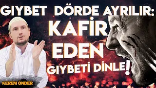 Gıybet dörde ayrılır: Kafir eden gıybeti dinle! / Kerem Önder