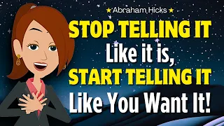 Stop Telling It Like It Is, Start Telling It Like You Want It ✨ 2024 Abraham Hicks