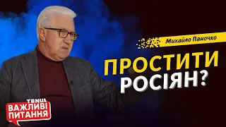 Простити росіян за скоєне лихо? • Михайло Паночко • Важливі питання