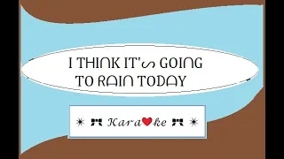 I Think its going to rain today for Karaoke