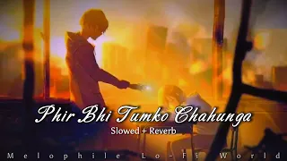 Phir Bhi Tumko Chahunga Lofi (Slowed+Reverb) | Arijit Singh | Melophile Lo-Fi World