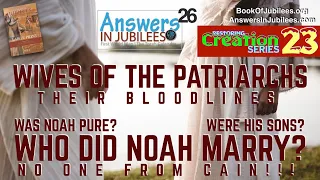 WIVES OF THE PATRIARCHS. No Cain There. Answers In Jubilees Part 26