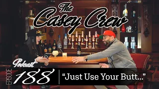 The Casey Crew Podcast Episode 188: Just Use Your Butt...