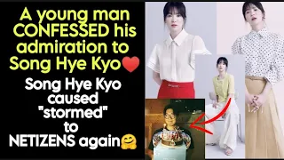 A young man CONFESSED his admiration to Song Hye Kyo♥️Song Hye Kyo caused "stormed" tnetizens again🤗