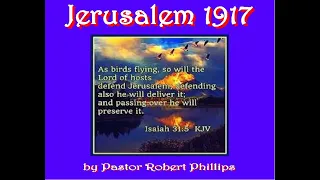 Jerusalem 1917 - A Message & Presentation by Pastor Robert Phillips
