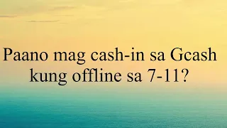 PAANO MAG CASH-IN SA GCASH KUNG OFF-LINE SA 7-ELEVEN?