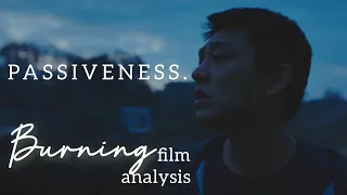 Burning (2018) Film Analysis | Passiveness