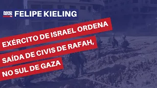Exército de Israel ordena saída de civis de Rafah, no Sul de Gaza | Felipe Kieling