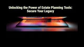 Unlocking the Power of Estate Planning: Tools Secure Your Legacy