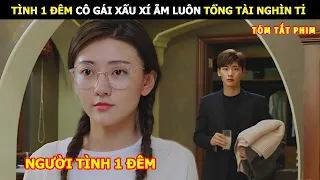 [Review Phim] Tình Một Đêm Cô Gái Xấu Xi Ẵm Luôn Tổng Tài Nghìn Tỉ | Review Phim Ngôn Tình Hay