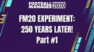 FM20 Experiment | 250 Years Later! Part #1 | Football Manager 2020