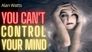 Alan Watts – YOU CAN'T Control Your Mind (SHOTS OF WISDOM 38)