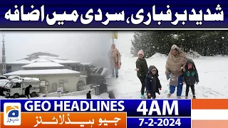 Geo News Headlines 4 AM | Heavy snowfall, increasing cold | 7th February 2024