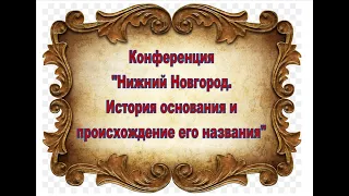 Конференция «Нижний Новгород. История  основания   и происхождение его названия»