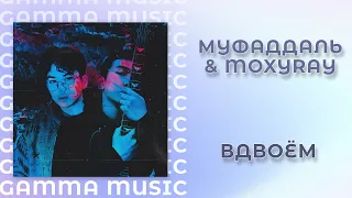 Муфаддаль, MOXYRAY - Вдвоём (ПРЕМЬЕРА 2020)