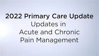 2022 Primary Care Update “Updates in Acute and Chronic Pain Management”