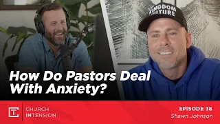 How Do Pastors Deal With Anxiety? | Shawn Johnson | Church InTension Podcast