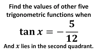 Find the values of other five trigonometric functions: tan x = -5/12, x lies in second quadrant