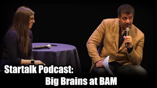 Startalk Podcast Radio ep 118: Big Brains at BAM | StarTalk Live! with Neil deGrasse Tyson