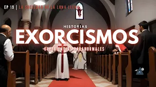 EP 19 | HISTORIAS DE EXORCISMOS