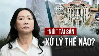 "Núi" tài sản liên quan Trương Mỹ Lan bị xử lý như thế nào?