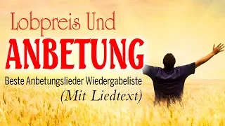 Beste Lobpreisung Und Anbetung Mit Liedtext - Schöne Christliche Anbetungslieder Mit Texten