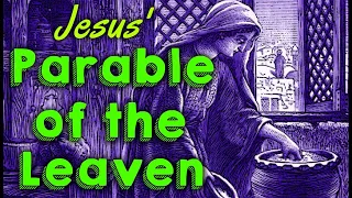 Jesus' Parable of the Leaven | Luke 13:20-21 Bible Parable Explained | What Is the Kingdom of God?