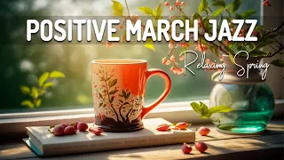Positive March Jazz ☕ Mellow March Jazz and Elegant Spring Bossa Nova Music for Good Mood
