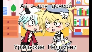 АВТО ДЛЯ ДОЧЕРИ / УРАЛЬСКИЕ ПЕЛЬМЕНИ / Gacha Life / •Tatoshka Cat•