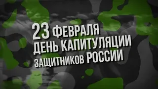 23 ФЕВРАЛЯ - ДЕНЬ КАПИТУЛЯЦИИ ЗАЩИТНИКОВ РОССИИ