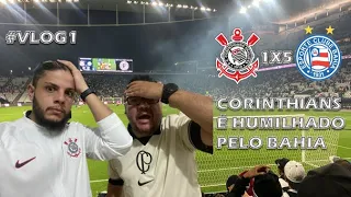 CORINTHIANS É HUMILHADO PELO BAHIA NA NEO QUÍMICA ARENA - Corinthians 1x5 Bahia - #Vlog1