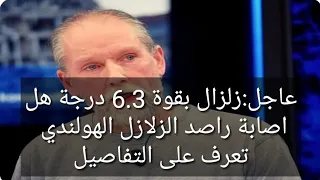 عاجل: زلزال بقوة 6.3 درجة هل اصاب راصد الزلازل الهولندي