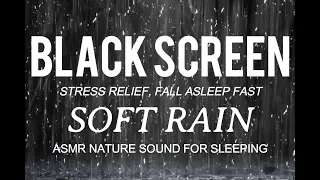 SOFT RAIN Sounds for SLEEPING Black Screen | Stress Rilief, Fall Asleep Fast | ASMR Nature sounds