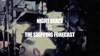 Night Beats @ The Shipping Forecast - May 17th