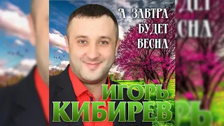 Игорь Кибирев – А завтра будет весна