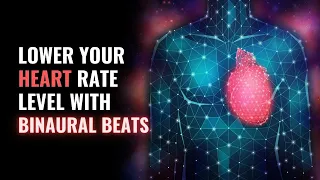 Lower Your Heart Rate Level with Binaural: Control High Blood Pressure | Reduce Hypertension: 639Hz