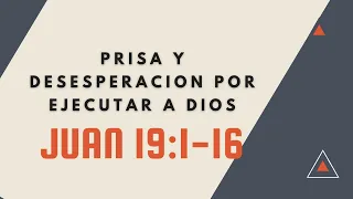PRISA Y DESESPERACION POR EJECUTAR A DIOS (071) JUAN 19:1-16