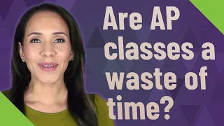 Are AP classes a waste of time?