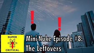 Super Critical Podcast - Mini Nuke Episode #8: The Leftovers