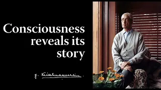 Consciousness reveals its story | Krishnamurti