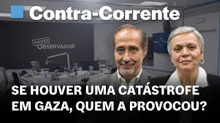 Se houver uma catástrofe em Gaza, quem a provocou?|| Contra-Corrente na Rádio Observador