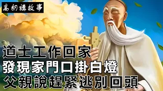 民間故事：道士工作回家，發現家門口掛白燈，父親說趕緊逃別回頭｜高朗講故事