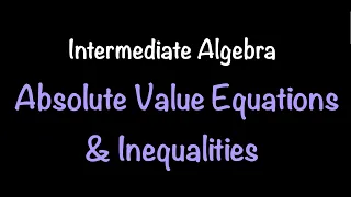 Intermediate Algebra: Absolute Value Equations & Inequalities (Video #15) | Math with Professor V