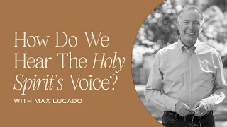 How Do We Hear The Holy Spirit's Voice? With Max Lucado