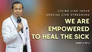 "WE ARE EMPOWERED TO HEAL THE SICK" (PART 2/2) | Living Like Jesus Special Live Streaming