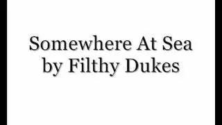 Somewhere At Sea - Filthy Dukes